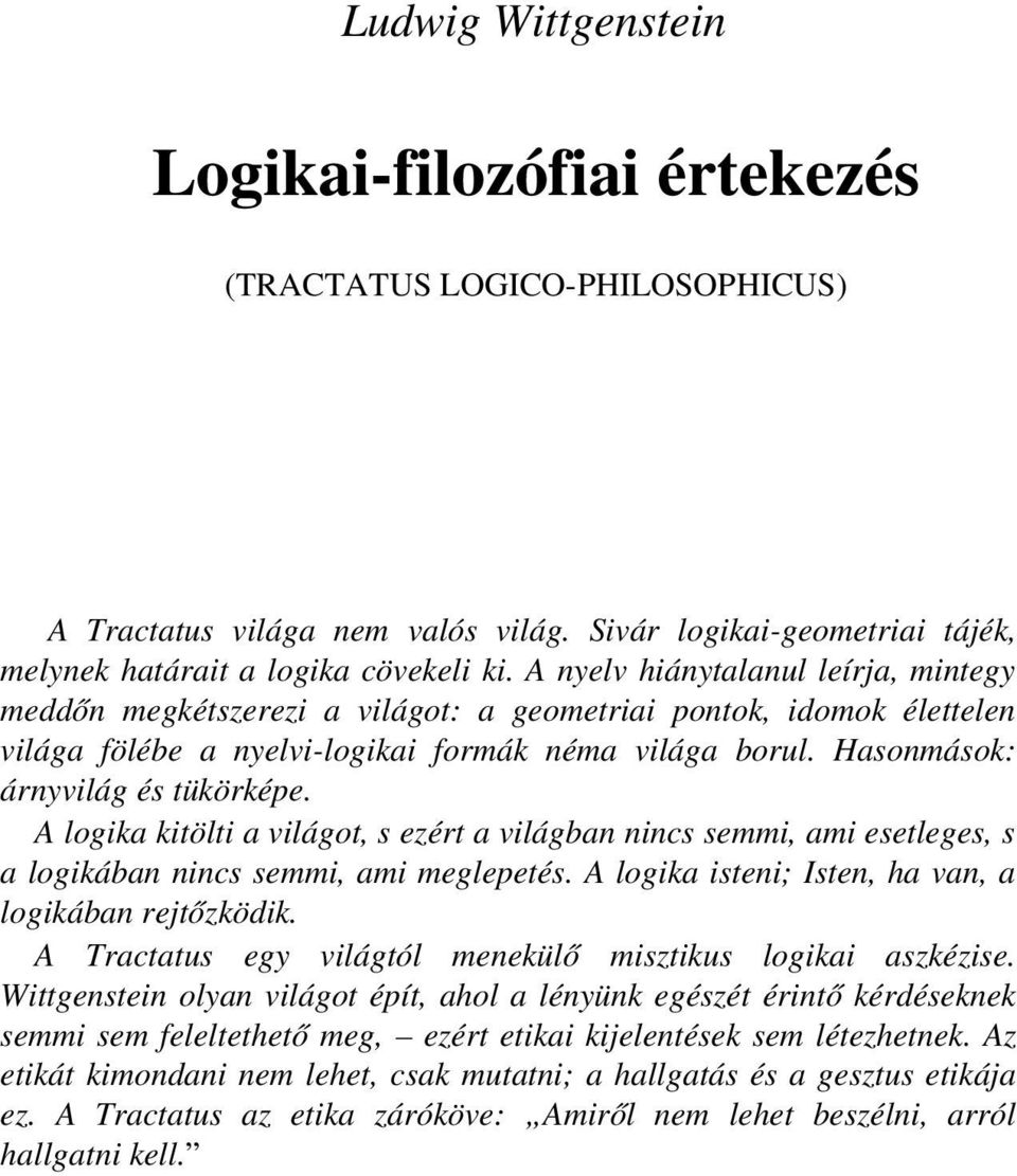 A logika kitölti a világot, s ezért a világban nincs semmi, ami esetleges, s a logikában nincs semmi, ami meglepetés. A logika isteni; Isten, ha van, a logikában rejtőzködik.