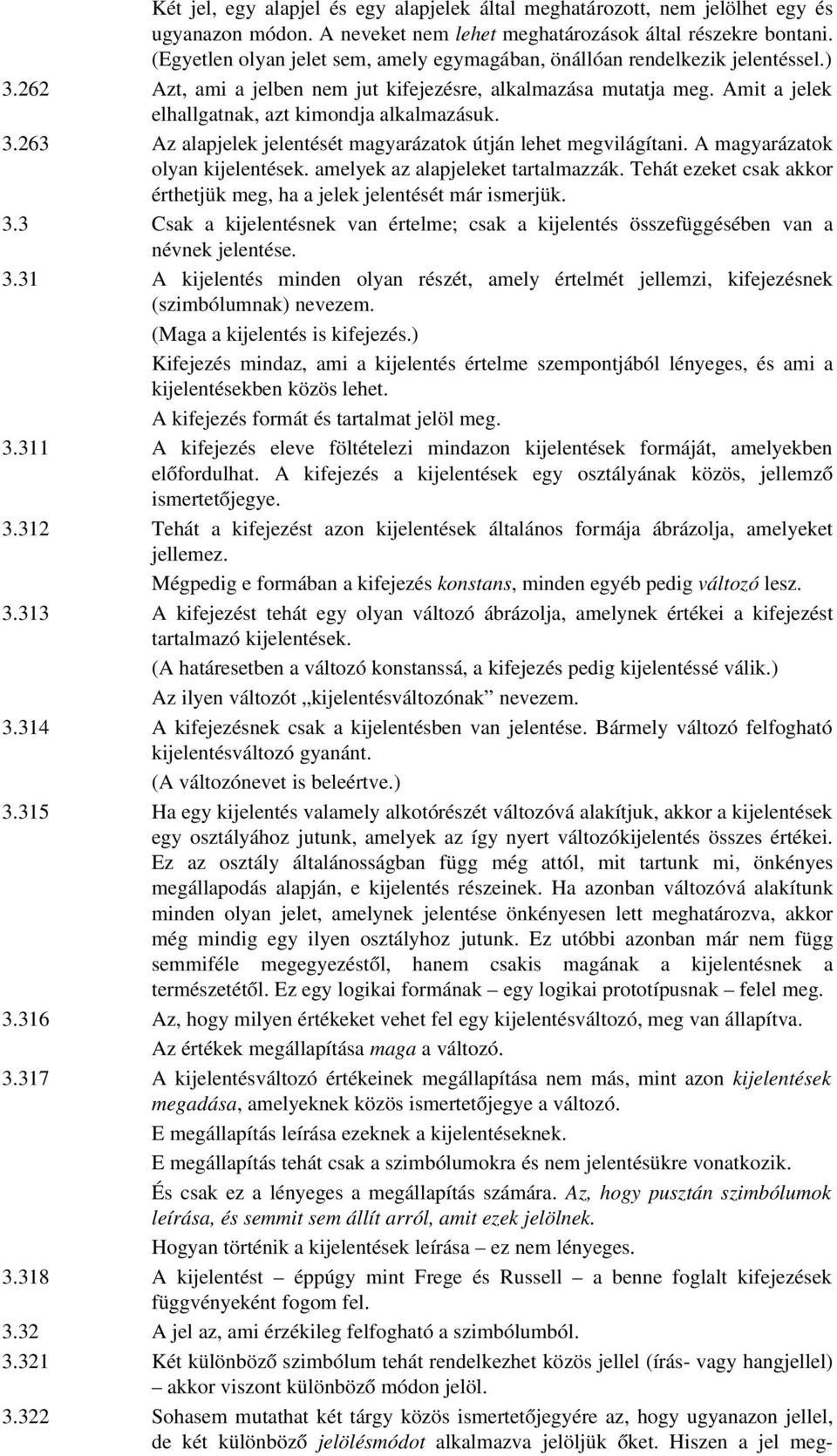 Amit a jelek elhallgatnak, azt kimondja alkalmazásuk. 3.263 Az alapjelek jelentését magyarázatok útján lehet megvilágítani. A magyarázatok olyan kijelentések. amelyek az alapjeleket tartalmazzák.