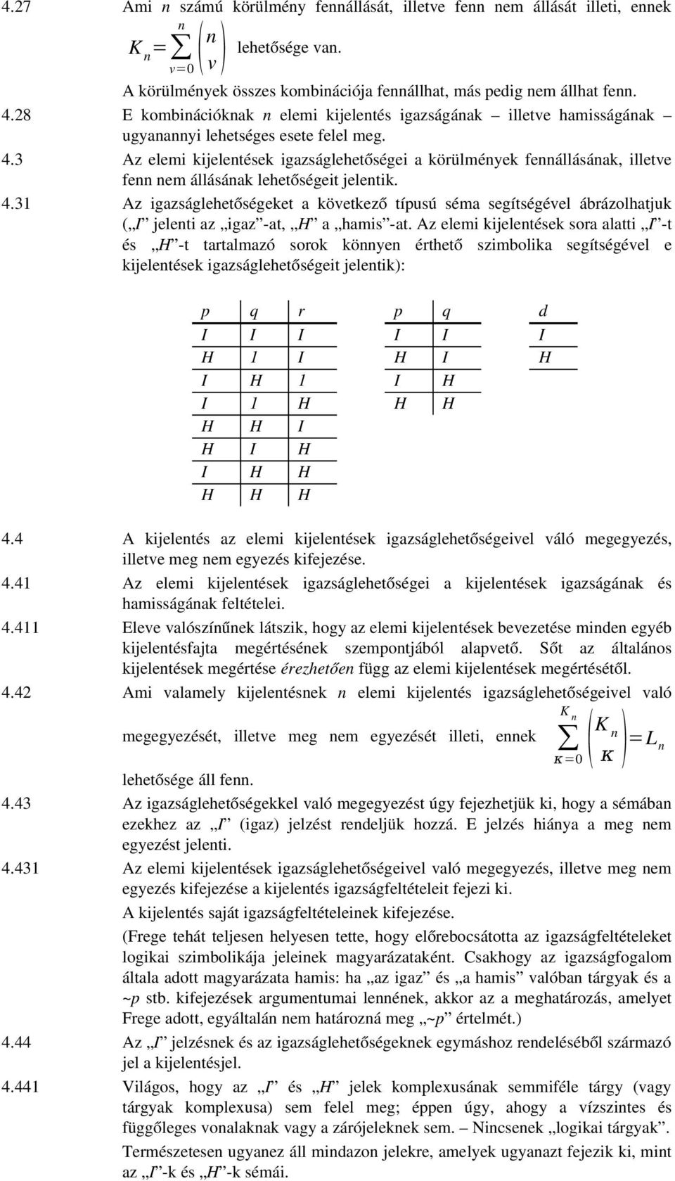 3 Az elemi kijelentések igazságlehetőségei a körülmények fennállásának, illetve fenn nem állásának lehetőségeit jelentik. 4.