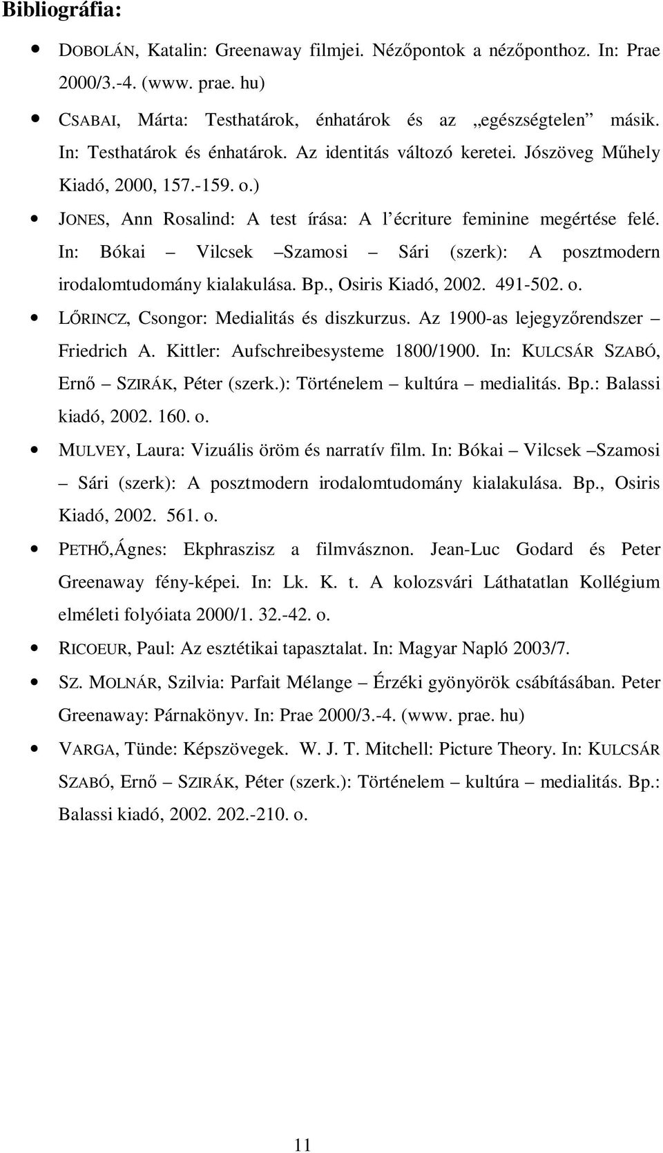 In: Bókai Vilcsek Szamosi Sári (szerk): A posztmodern irodalomtudomány kialakulása. Bp., Osiris Kiadó, 2002. 491-502. o. LRINCZ, Csongor: Medialitás és diszkurzus.