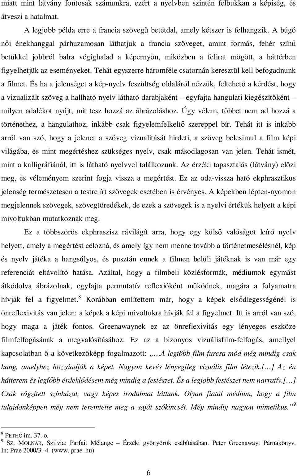 eseményeket. Tehát egyszerre háromféle csatornán keresztül kell befogadnunk a filmet.