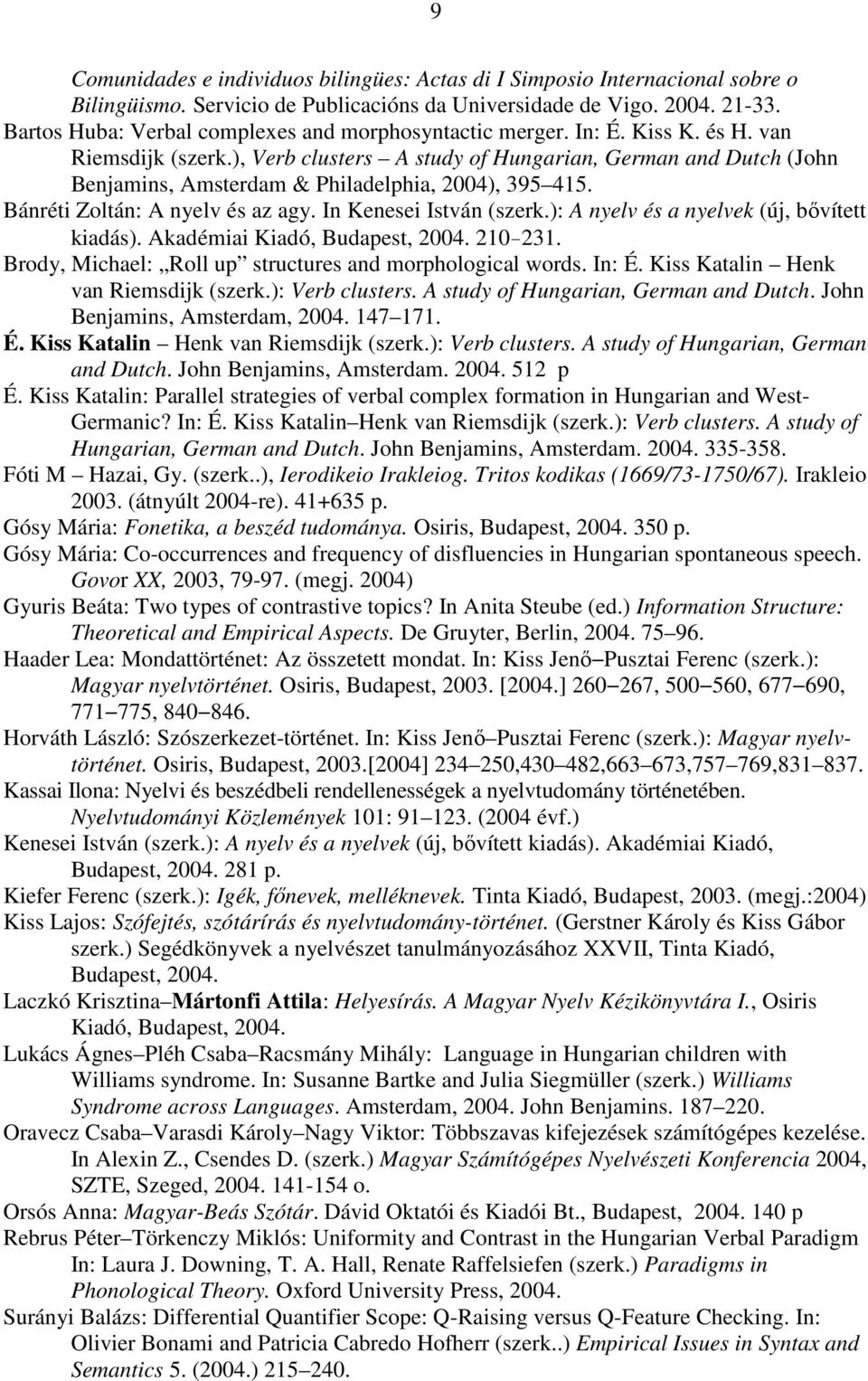 ), Verb clusters A study of Hungarian, German and Dutch (John Benjamins, Amsterdam & Philadelphia, 2004), 395 415. Bánréti Zoltán: A nyelv és az agy. In Kenesei István (szerk.