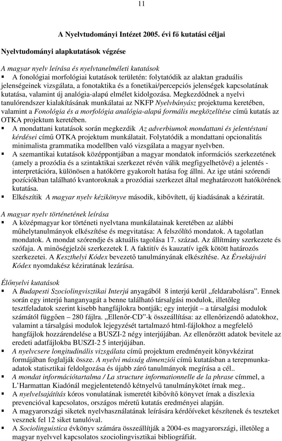 jelenségeinek vizsgálata, a fonotaktika és a fonetikai/percepciós jelenségek kapcsolatának kutatása, valamint új analógia-alapú elmélet kidolgozása.
