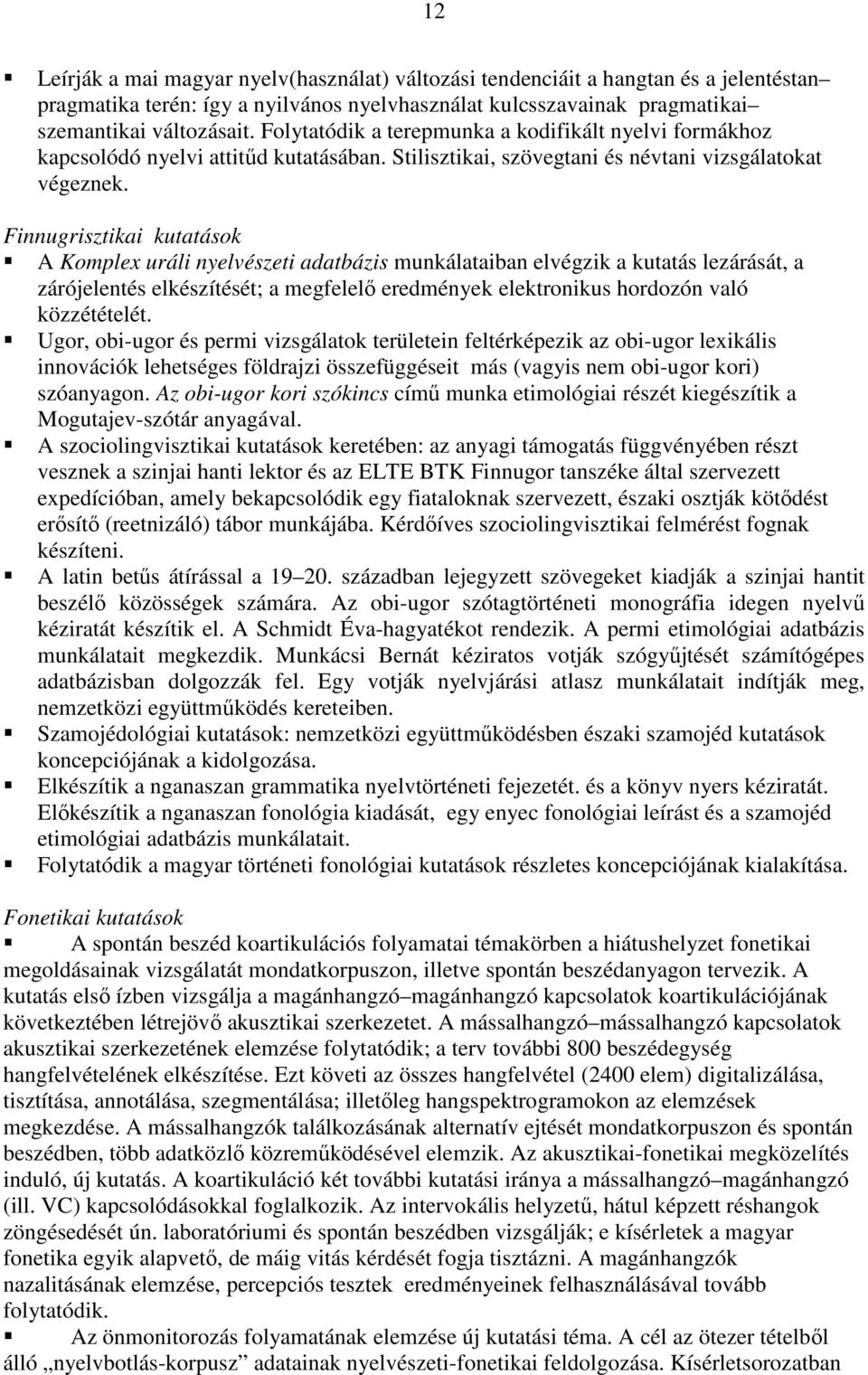 Finnugrisztikai kutatások A Komplex uráli nyelvészeti adatbázis munkálataiban elvégzik a kutatás lezárását, a zárójelentés elkészítését; a megfelelı eredmények elektronikus hordozón való közzétételét.