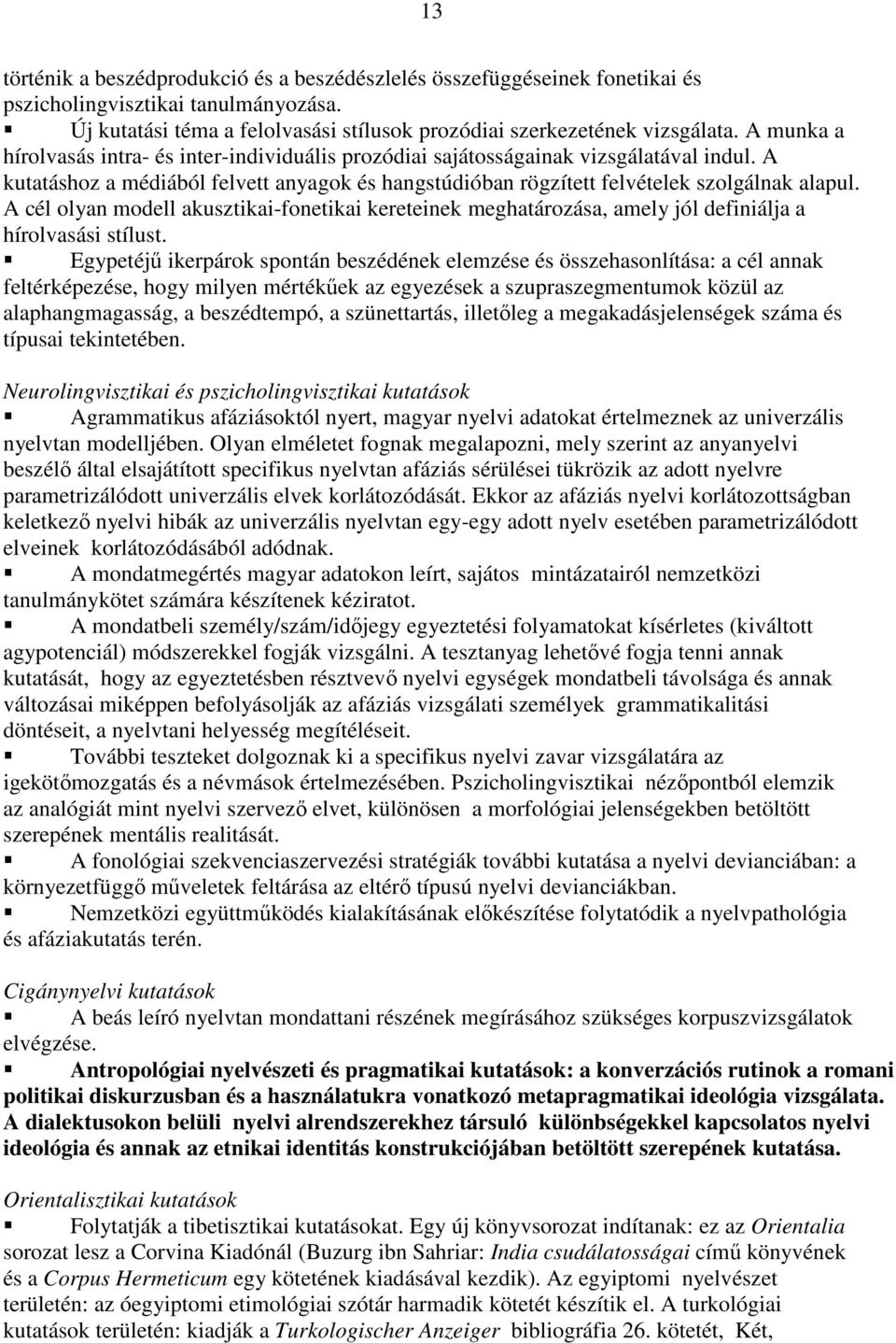 A cél olyan modell akusztikai-fonetikai kereteinek meghatározása, amely jól definiálja a hírolvasási stílust.