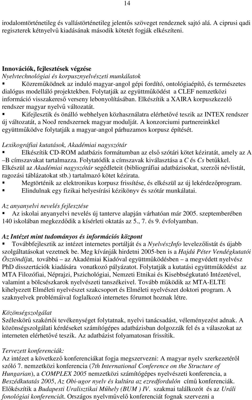 Folytatják az együttmőködést a CLEF nemzetközi információ visszakeresı verseny lebonyolításában. Elkészítik a XAIRA korpuszkezelı rendszer magyar nyelvő változatát.