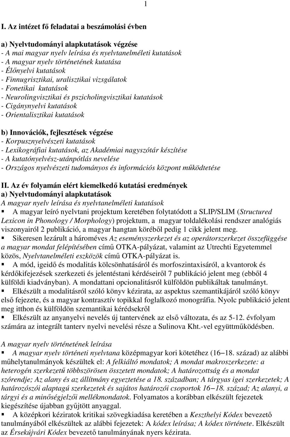 fejlesztések végzése - Korpusznyelvészeti kutatások - Lexikográfiai kutatások, az Akadémiai nagyszótár készítése - A kutatónyelvész-utánpótlás nevelése - Országos nyelvészeti tudományos és