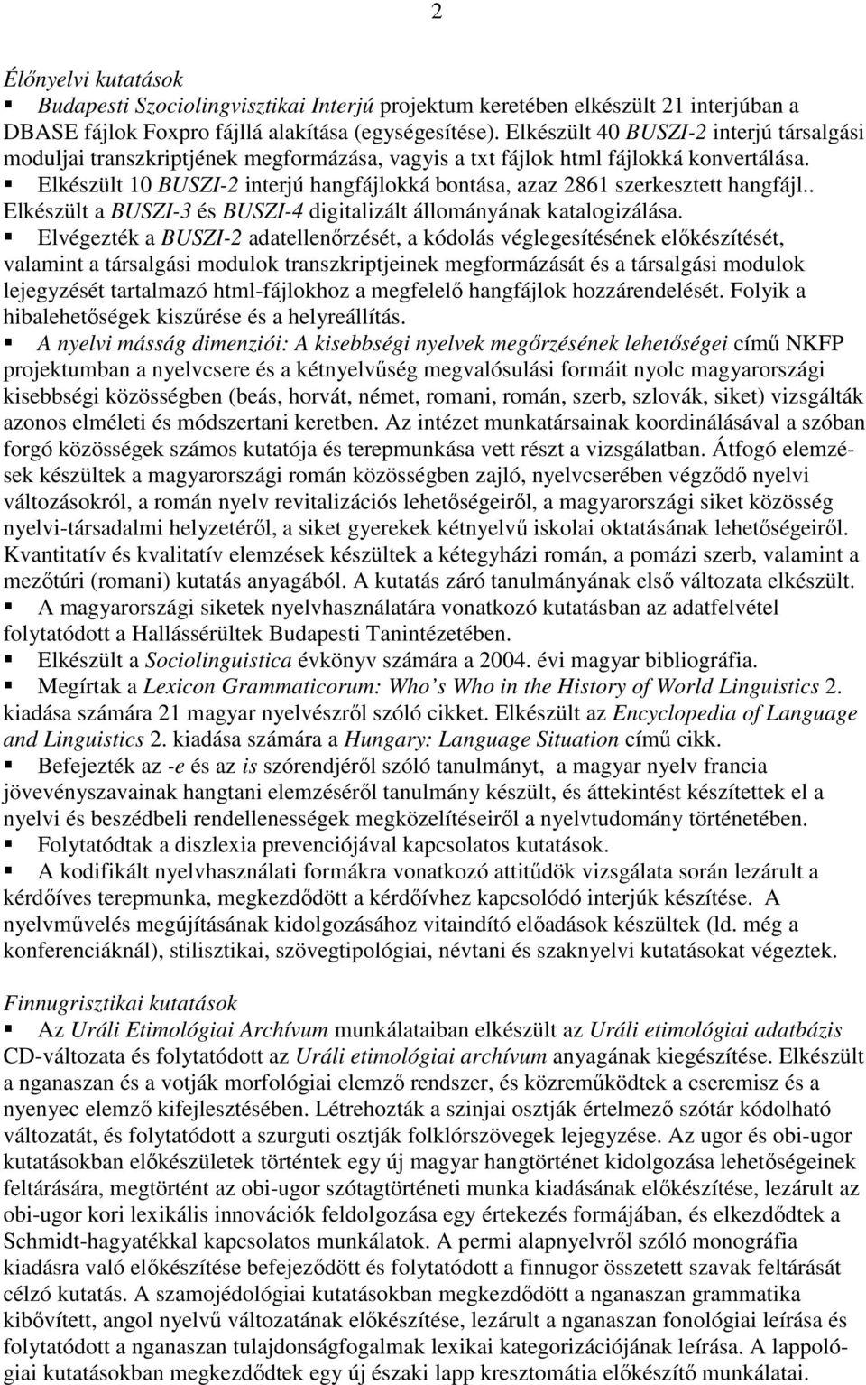 Elkészült 10 BUSZI-2 interjú hangfájlokká bontása, azaz 2861 szerkesztett hangfájl.. Elkészült a BUSZI-3 és BUSZI-4 digitalizált állományának katalogizálása.
