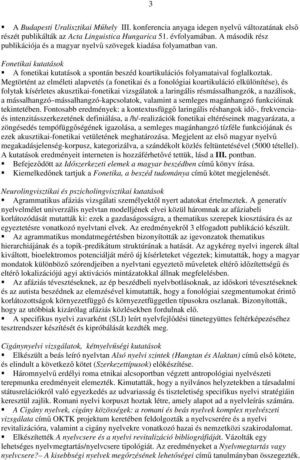 Megtörtént az elméleti alapvetés (a fonetikai és a fonológiai koartikuláció elkülönítése), és folytak kísérletes akusztikai-fonetikai vizsgálatok a laringális résmássalhangzók, a nazálisok, a
