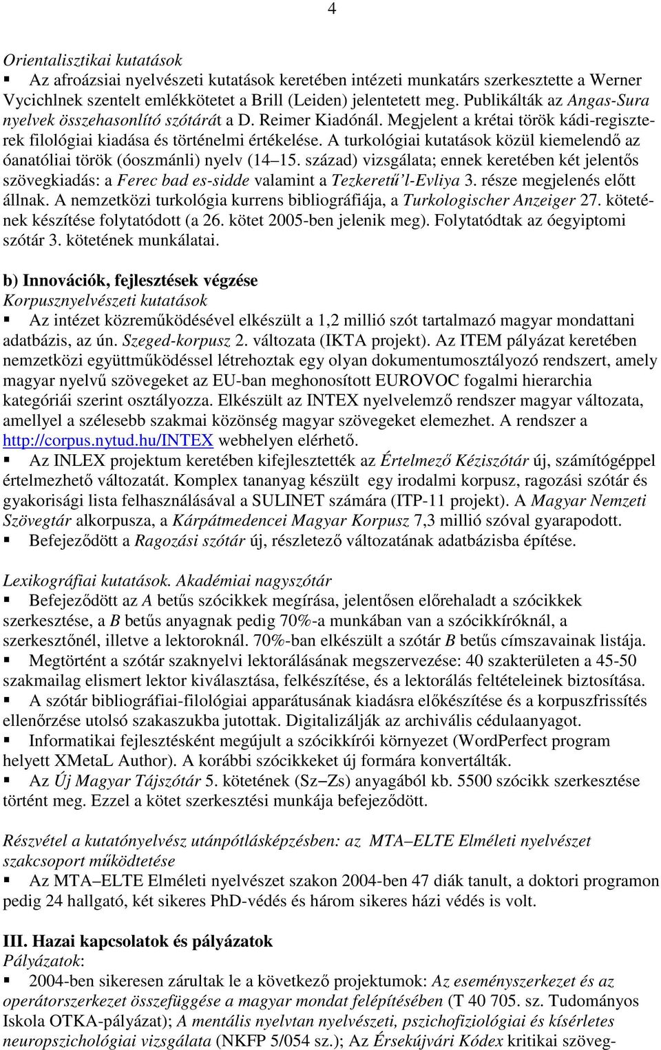 A turkológiai kutatások közül kiemelendı az óanatóliai török (óoszmánli) nyelv (14 15.