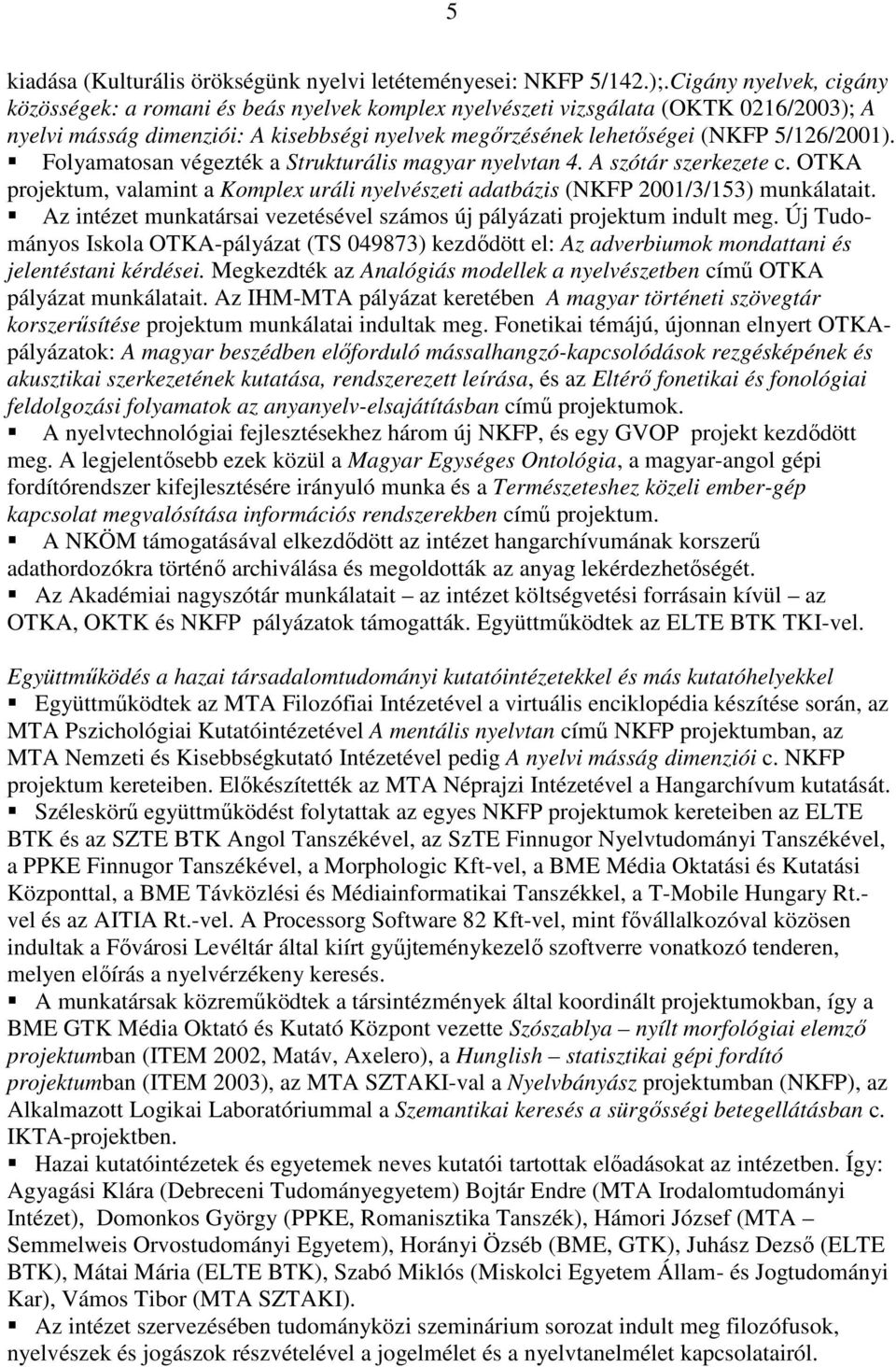 Folyamatosan végezték a Strukturális magyar nyelvtan 4. A szótár szerkezete c. OTKA projektum, valamint a Komplex uráli nyelvészeti adatbázis (NKFP 2001/3/153) munkálatait.