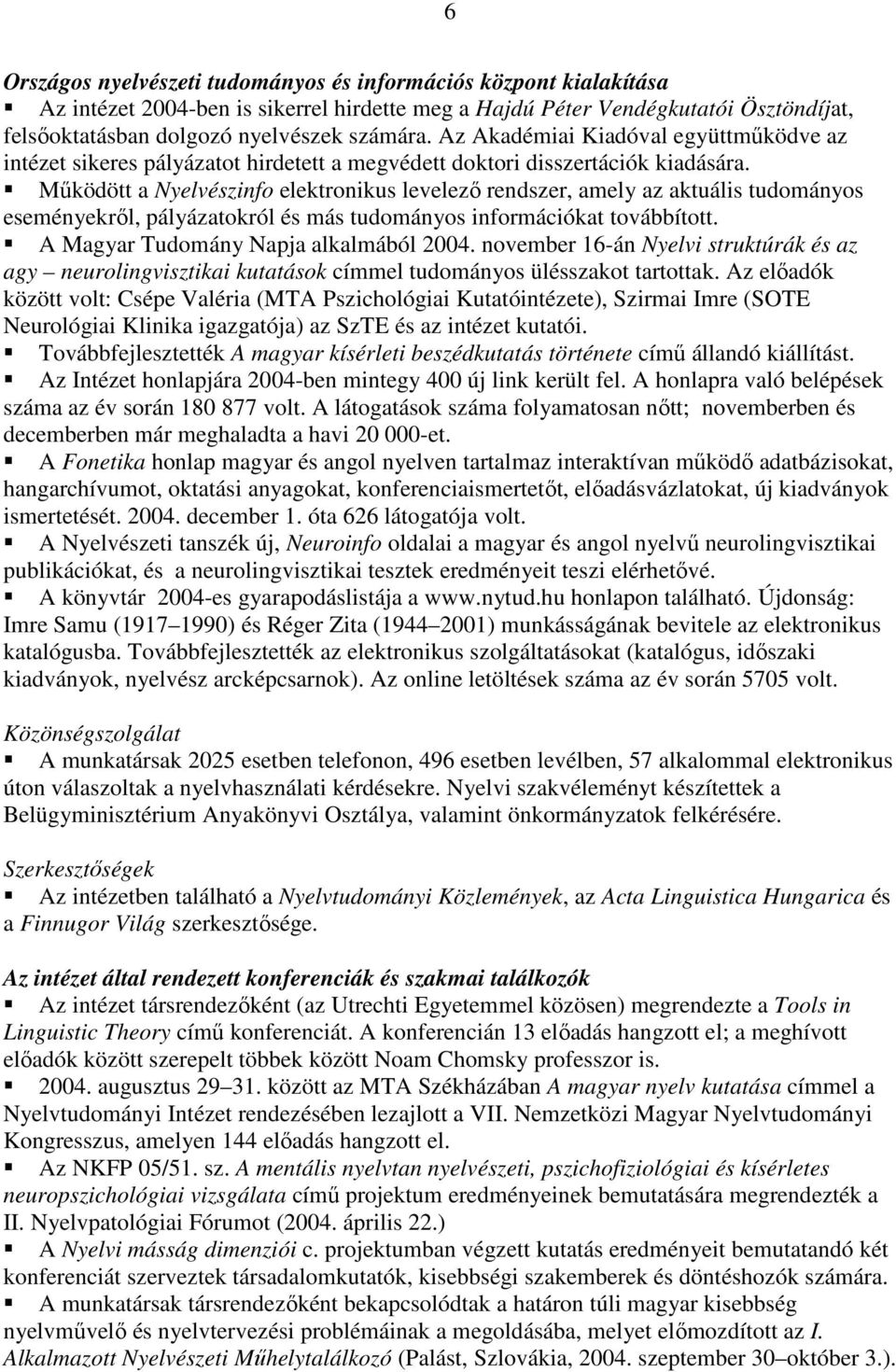 Mőködött a Nyelvészinfo elektronikus levelezı rendszer, amely az aktuális tudományos eseményekrıl, pályázatokról és más tudományos információkat továbbított. A Magyar Tudomány Napja alkalmából 2004.