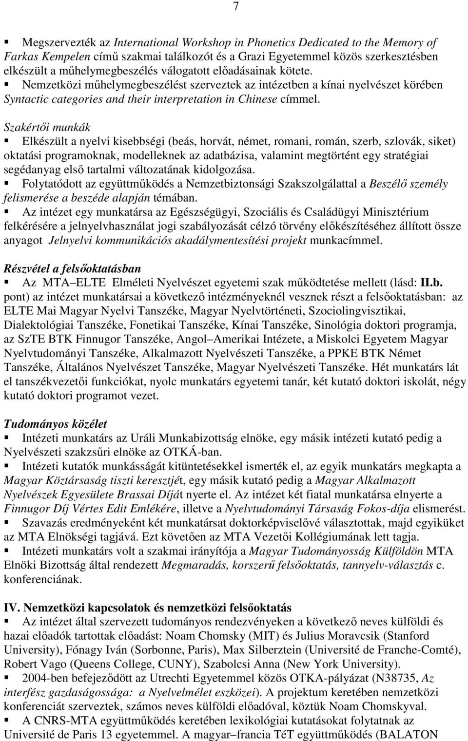 Szakértıi munkák Elkészült a nyelvi kisebbségi (beás, horvát, német, romani, román, szerb, szlovák, siket) oktatási programoknak, modelleknek az adatbázisa, valamint megtörtént egy stratégiai