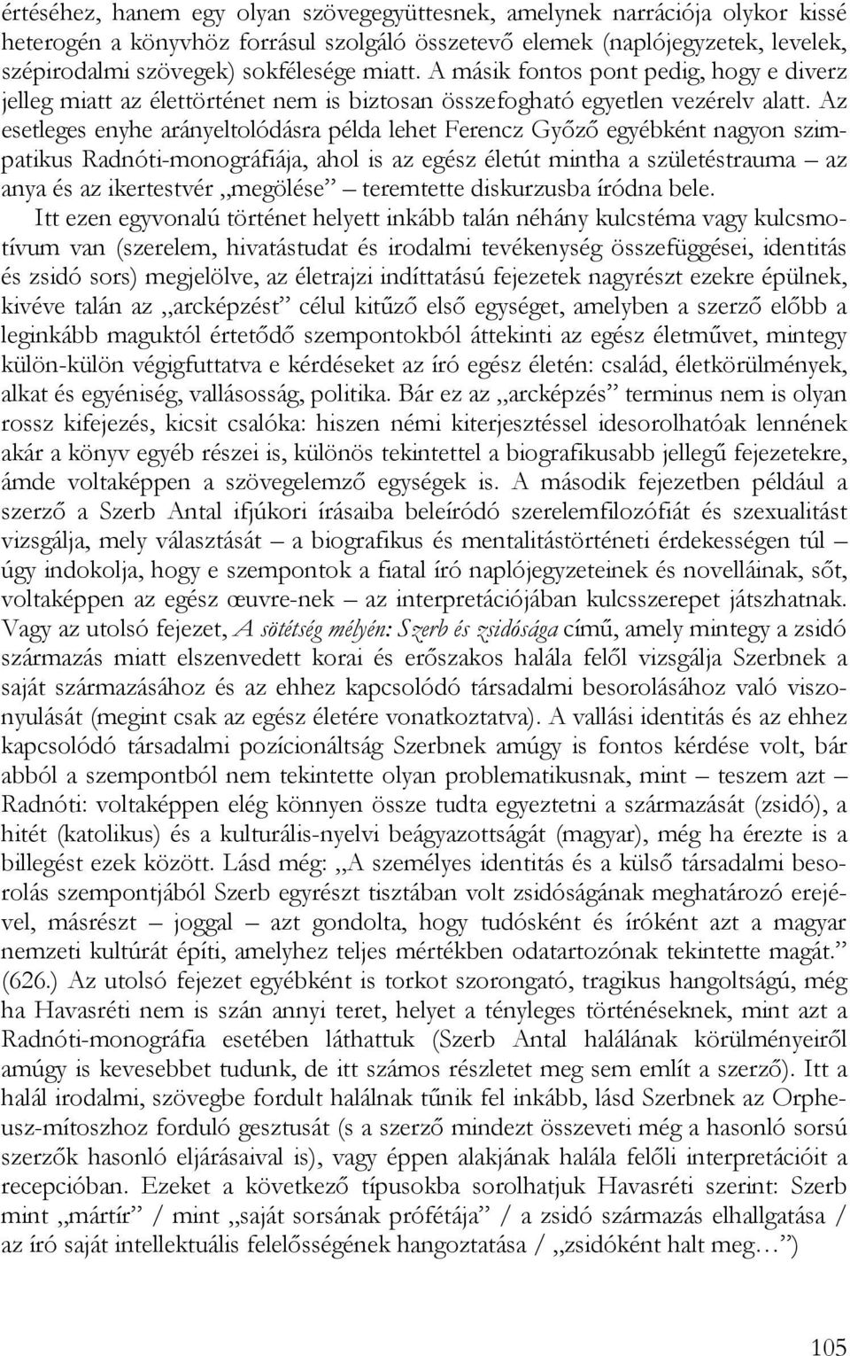 Az esetleges enyhe arányeltolódásra példa lehet Ferencz Győző egyébként nagyon szimpatikus Radnóti-monográfiája, ahol is az egész életút mintha a születéstrauma az anya és az ikertestvér megölése