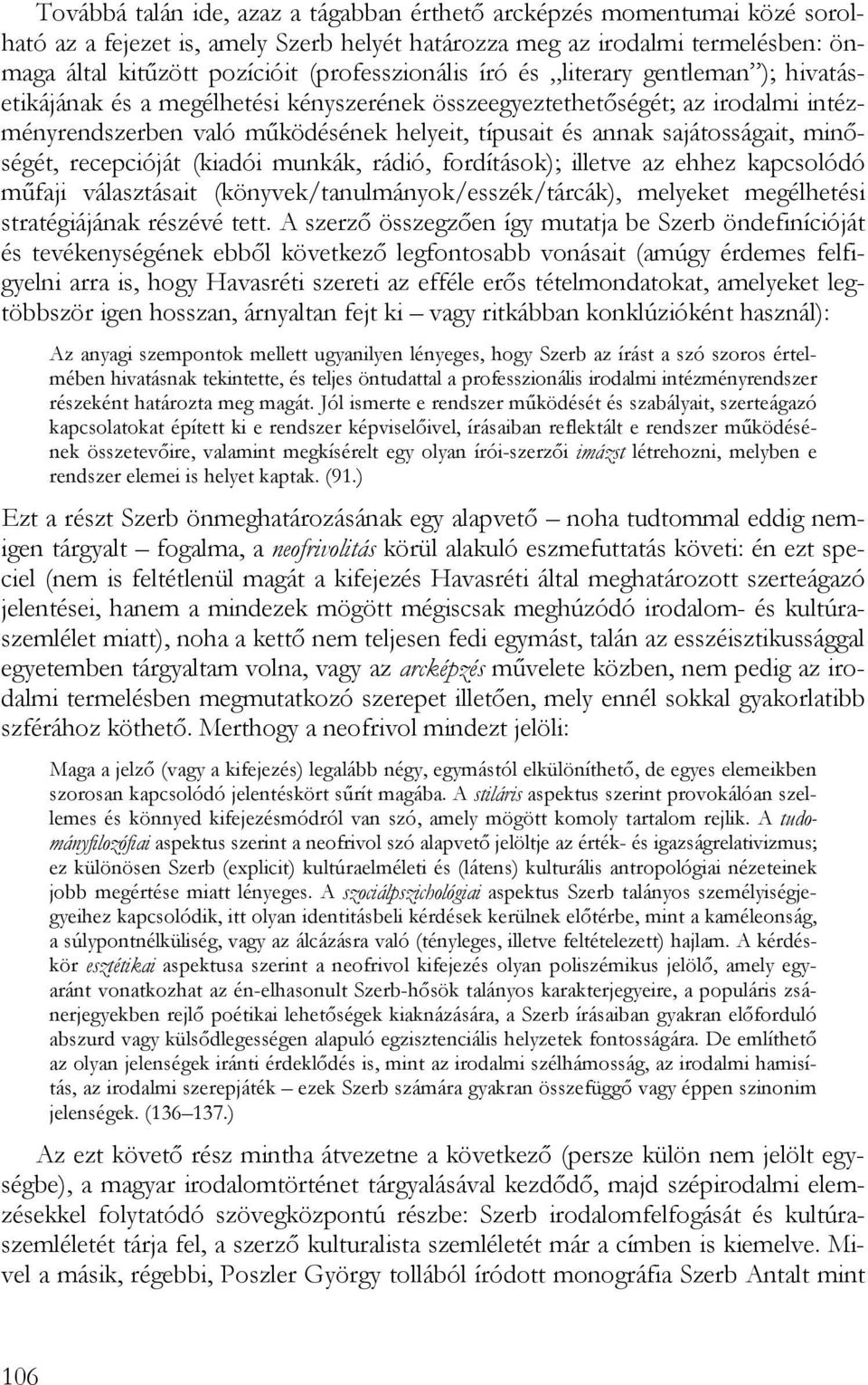 sajátosságait, minőségét, recepcióját (kiadói munkák, rádió, fordítások); illetve az ehhez kapcsolódó műfaji választásait (könyvek/tanulmányok/esszék/tárcák), melyeket megélhetési stratégiájának