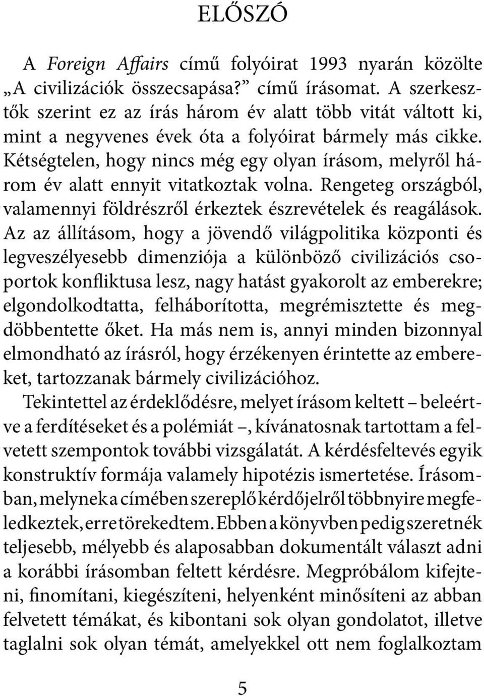 Kétségtelen, hogy nincs még egy olyan írásom, melyről három év alatt ennyit vitatkoztak volna. Rengeteg országból, valamennyi földrészről érkeztek észrevételek és reagálások.