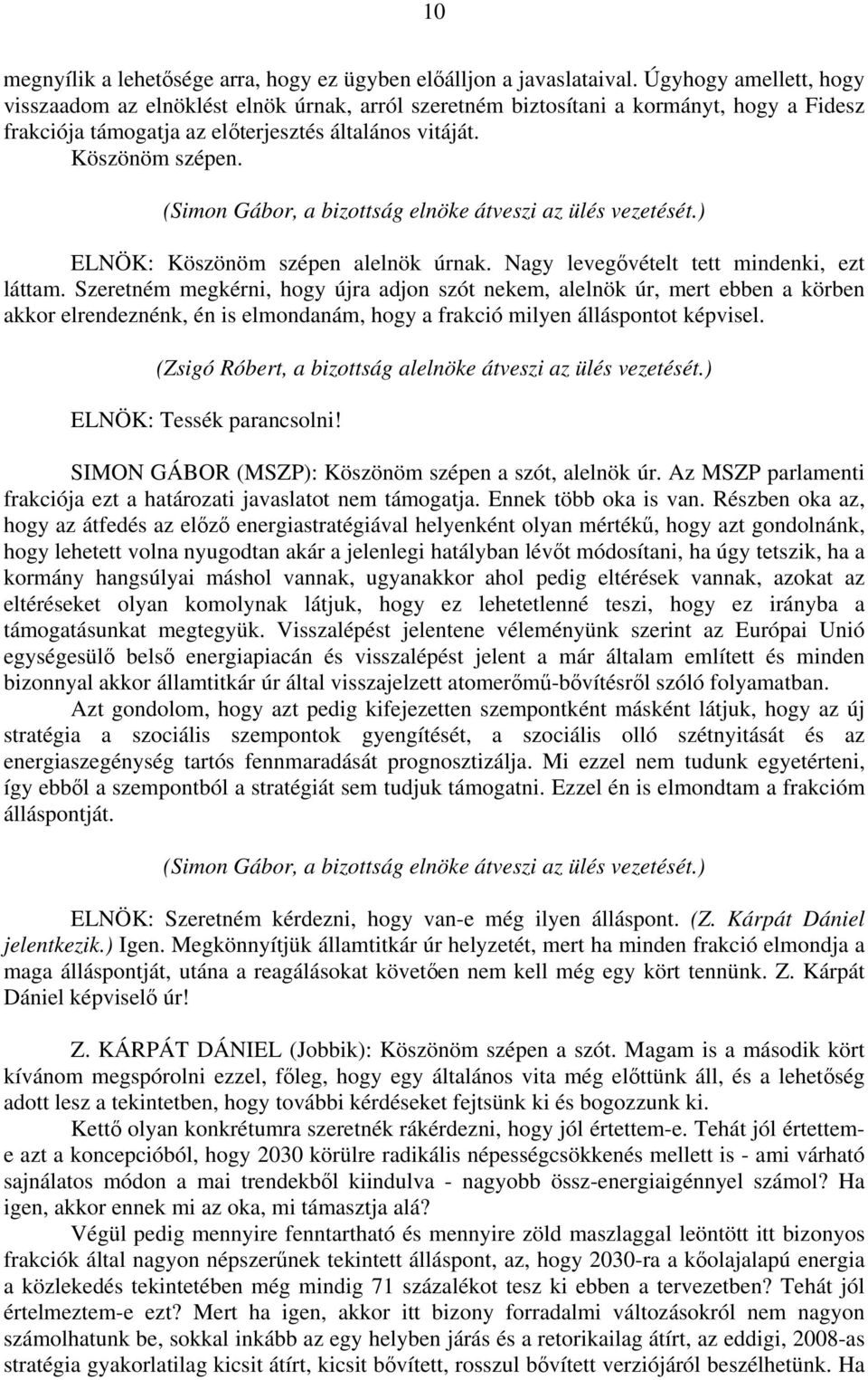 (Simon Gábor, a bizottság elnöke átveszi az ülés vezetését.) ELNÖK: Köszönöm szépen alelnök úrnak. Nagy levegővételt tett mindenki, ezt láttam.