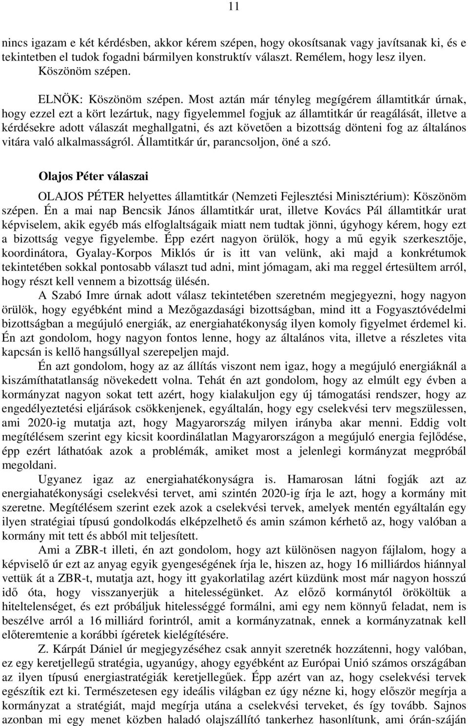 Most aztán már tényleg megígérem államtitkár úrnak, hogy ezzel ezt a kört lezártuk, nagy figyelemmel fogjuk az államtitkár úr reagálását, illetve a kérdésekre adott válaszát meghallgatni, és azt