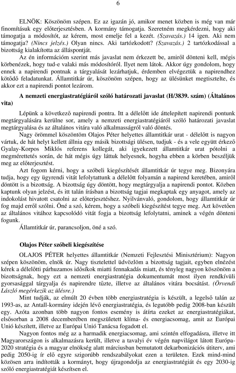 Az én információm szerint más javaslat nem érkezett be, amiről dönteni kell, mégis körbenézek, hogy tud-e valaki más módosítóról. Ilyet nem látok.