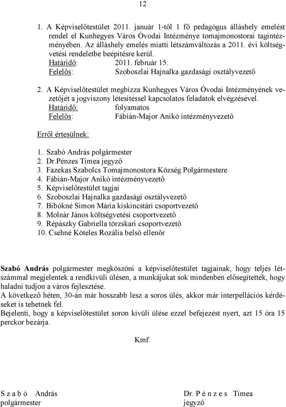 A Képviselőtestület megbízza Kunhegyes Város Óvodai Intézményének vezetőjét a jogviszony létesítéssel kapcsolatos feladatok elvégzésével.