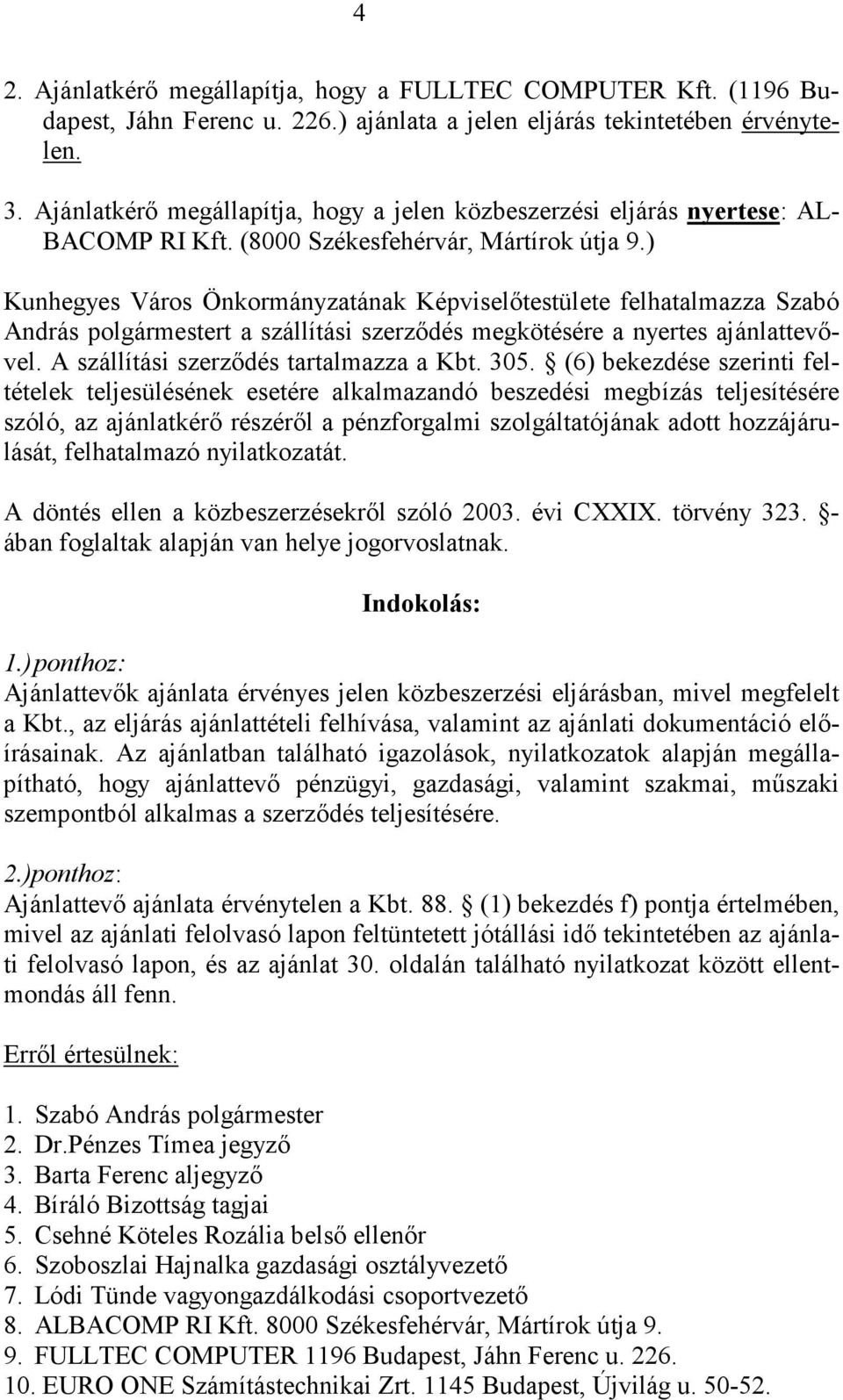 ) Kunhegyes Város Önkormányzatának Képviselőtestülete felhatalmazza Szabó András polgármestert a szállítási szerződés megkötésére a nyertes ajánlattevővel. A szállítási szerződés tartalmazza a Kbt.