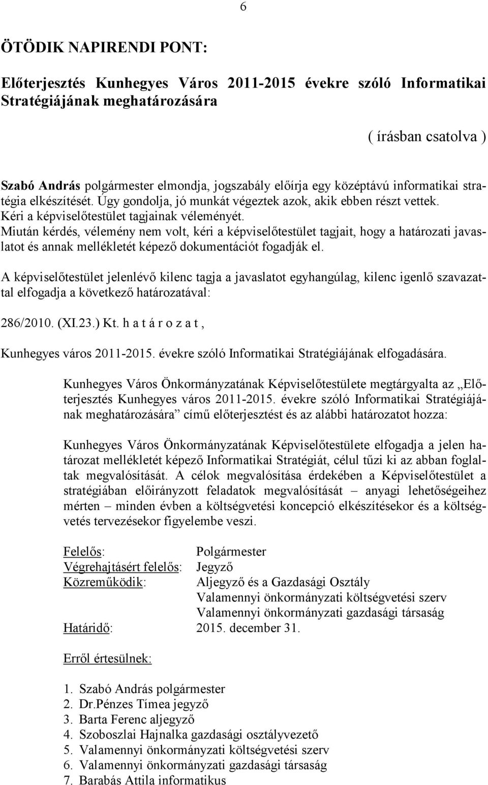 Miután kérdés, vélemény nem volt, kéri a képviselőtestület tagjait, hogy a határozati javaslatot és annak mellékletét képező dokumentációt fogadják el.