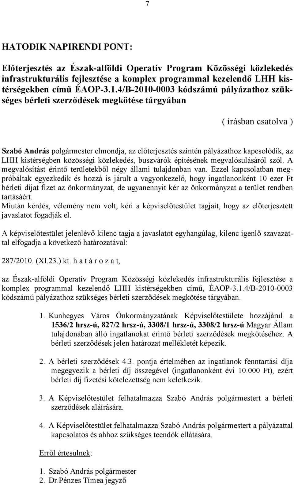 kistérségben közösségi közlekedés, buszvárók építésének megvalósulásáról szól. A megvalósítást érintő területekből négy állami tulajdonban van.