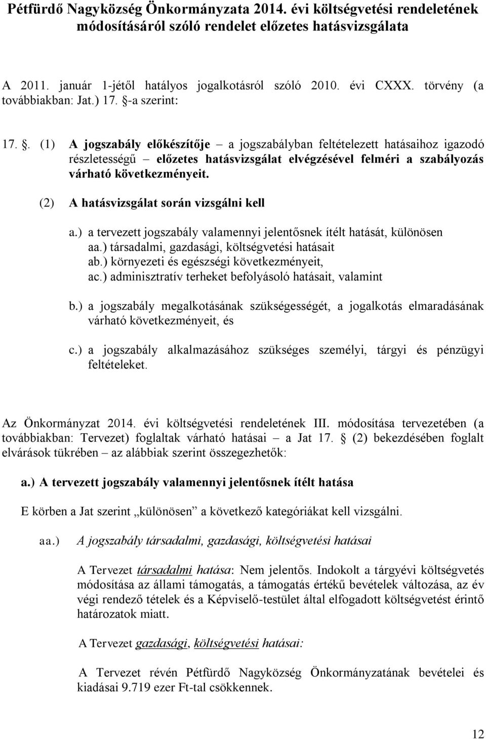 . (1) A jogszabály előkészítője a jogszabályban feltételezett hatásaihoz igazodó részletességű előzetes hatásvizsgálat elvégzésével felméri a szabályozás várható következményeit.