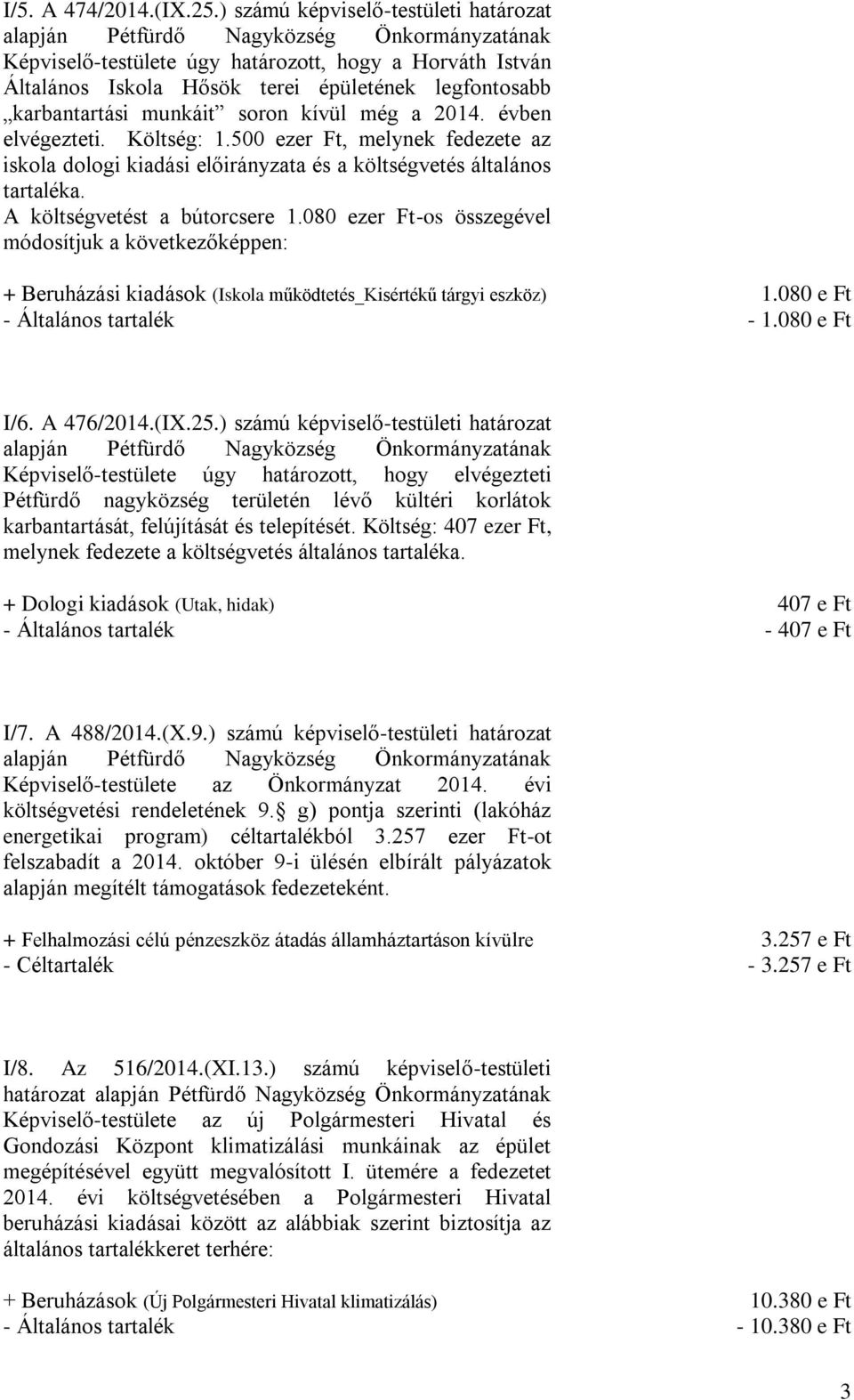 karbantartási munkáit soron kívül még a 2014. évben elvégezteti. Költség: 1.500 ezer Ft, melynek fedezete az iskola dologi kiadási előirányzata és a költségvetés általános tartaléka.