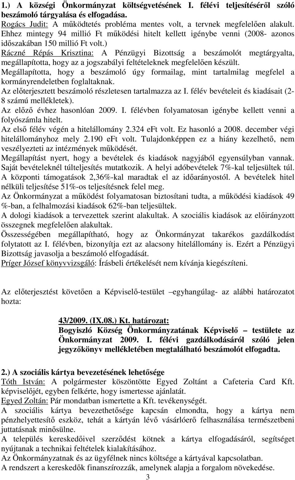 ) Ráczné Répás Krisztina: A Pénzügyi Bizottság a beszámolót megtárgyalta, megállapította, hogy az a jogszabályi feltételeknek megfelelően készült.