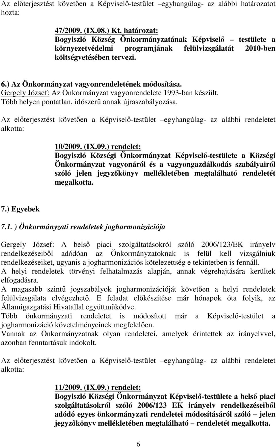 Az előterjesztést követően a Képviselő-testület egyhangúlag- az alábbi rendeletet alkotta: 10/2009.