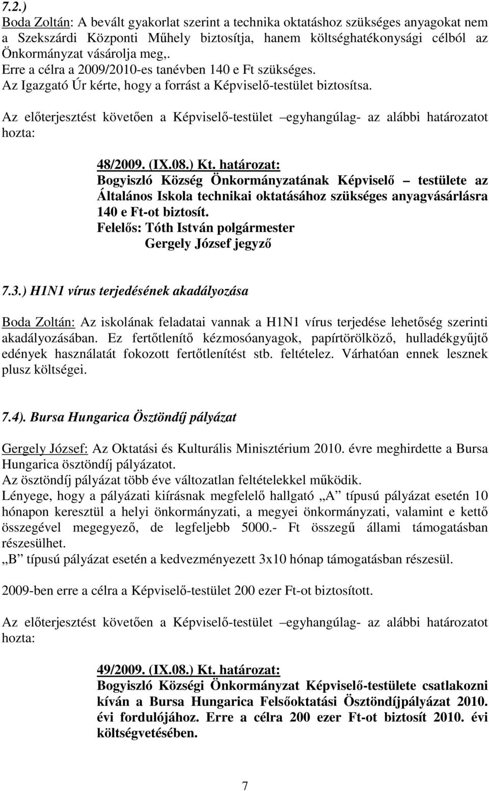 határozat: Bogyiszló Község Önkormányzatának Képviselő testülete az Általános Iskola technikai oktatásához szükséges anyagvásárlásra 140 e Ft-ot biztosít.