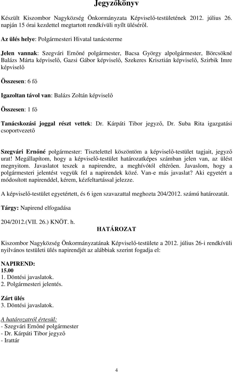 képviselő, Szirbik Imre képviselő Összesen: 6 fő Igazoltan távol van: Balázs Zoltán képviselő Összesen: 1 fő Tanácskozási joggal részt vettek: Dr. Kárpáti Tibor jegyző, Dr.