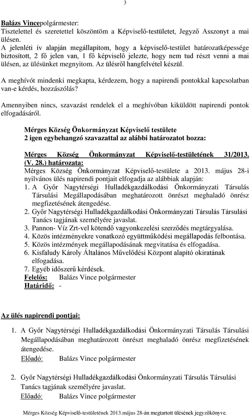 Az ülésről hangfelvétel készül. A meghívót mindenki megkapta, kérdezem, hogy a napirendi pontokkal kapcsolatban van-e kérdés, hozzászólás?