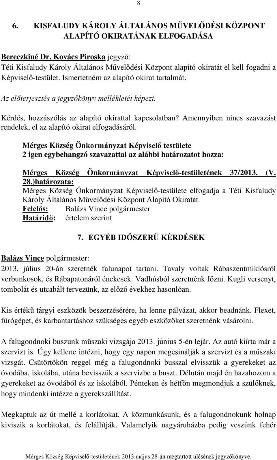 Az előterjesztés a jegyzőkönyv mellékletét képezi. Kérdés, hozzászólás az alapító okirattal kapcsolatban? Amennyiben nincs szavazást rendelek, el az alapító okirat elfogadásáról.