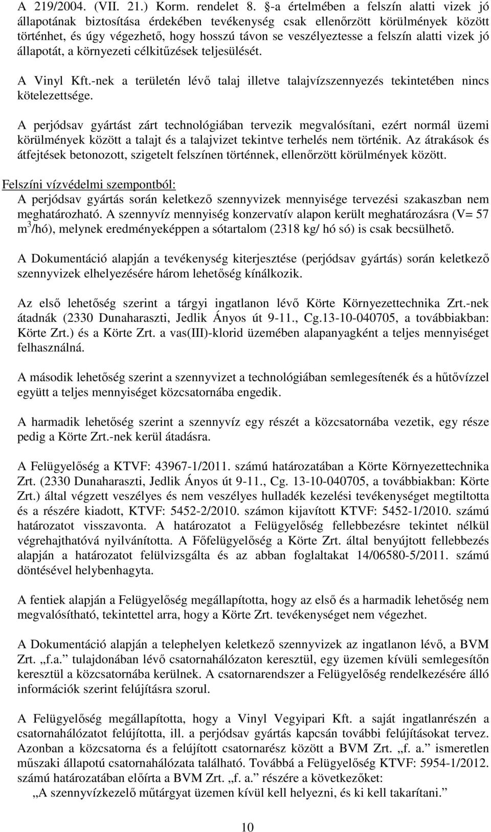 alatti vizek jó állapotát, a környezeti célkitűzések teljesülését. A Vinyl Kft.-nek a területén lévő talaj illetve talajvízszennyezés tekintetében nincs kötelezettsége.