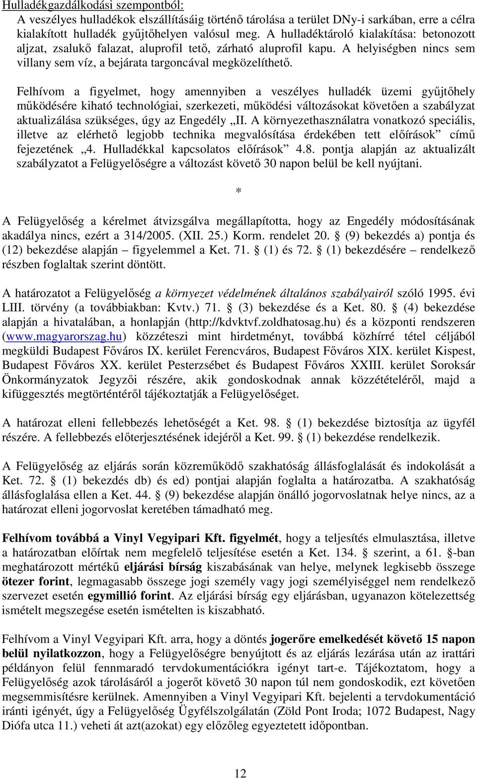 Felhívom a figyelmet, hogy amennyiben a veszélyes hulladék üzemi gyűjtőhely működésére kiható technológiai, szerkezeti, működési változásokat követően a szabályzat aktualizálása szükséges, úgy az