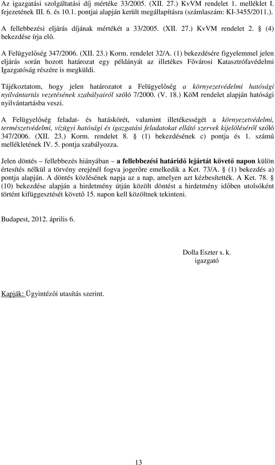 (1) bekezdésére figyelemmel jelen eljárás során hozott határozat egy példányát az illetékes Fővárosi Katasztrófavédelmi Igazgatóság részére is megküldi.