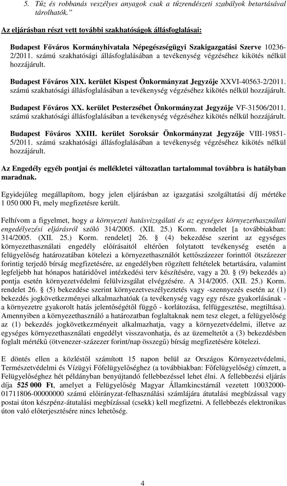 számú szakhatósági állásfoglalásában a tevékenység végzéséhez kikötés nélkül hozzájárult. Budapest Főváros XIX. kerület Kispest Önkormányzat Jegyzője XXVI-40563-2/2011.