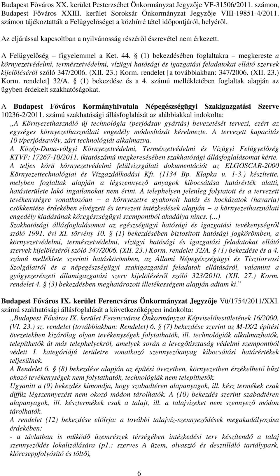 (1) bekezdésében foglaltakra megkereste a környezetvédelmi, természetvédelmi, vízügyi hatósági és igazgatási feladatokat ellátó szervek kijelöléséről szóló 347/2006. (XII. 23.) Korm.