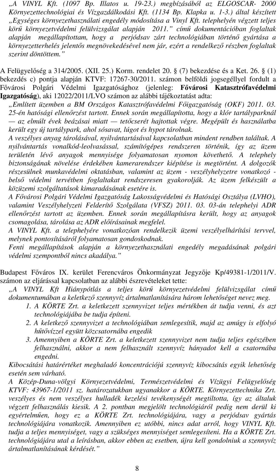 című dokumentációban foglaltak alapján megállapítottam, hogy a perjódsav zárt technológiában történő gyártása a környezetterhelés jelentős megnövekedésével nem jár, ezért a rendelkező részben