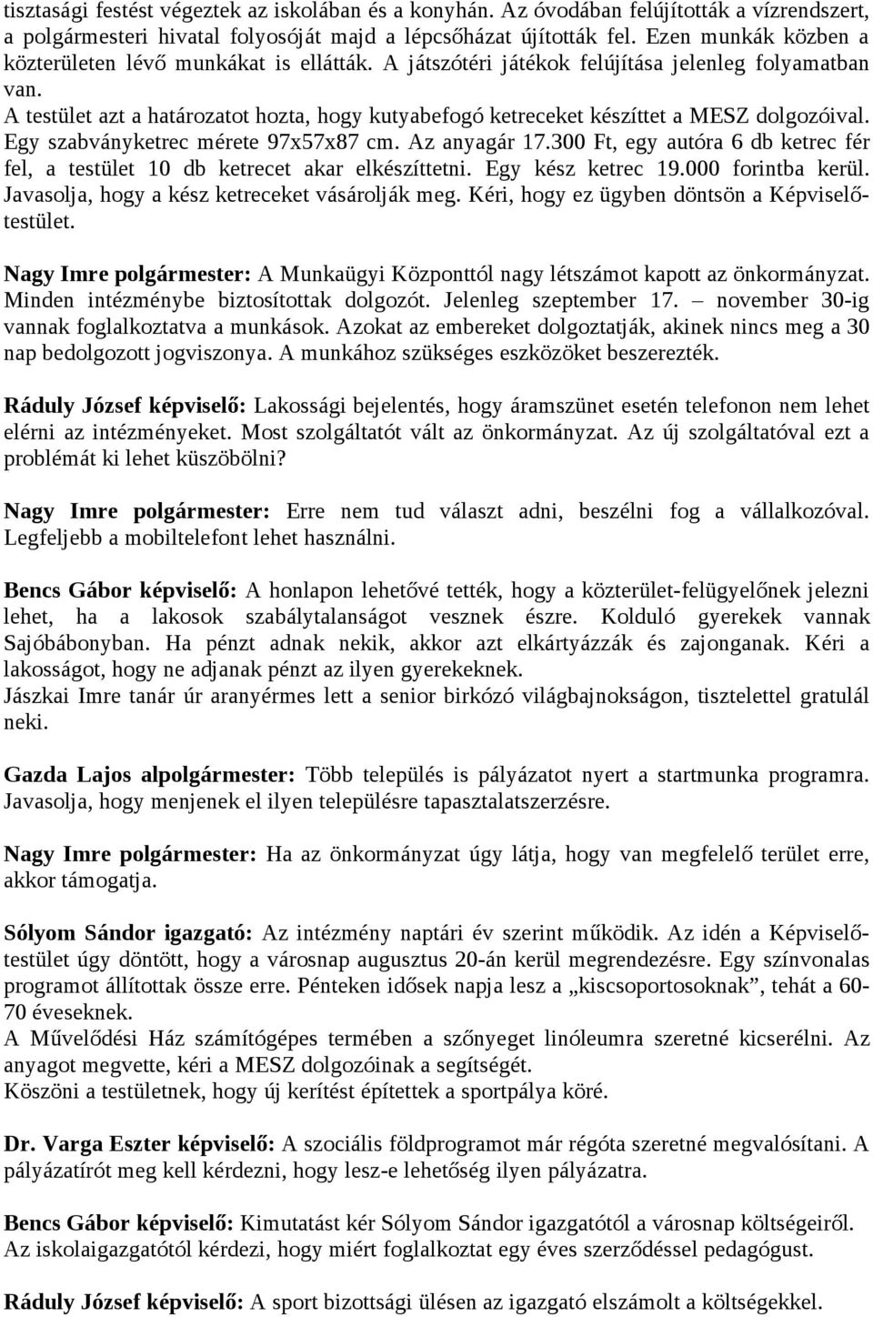 A testület azt a határozatot hozta, hogy kutyabefogó ketreceket készíttet a MESZ dolgozóival. Egy szabványketrec mérete 97x57x87 cm. Az anyagár 17.