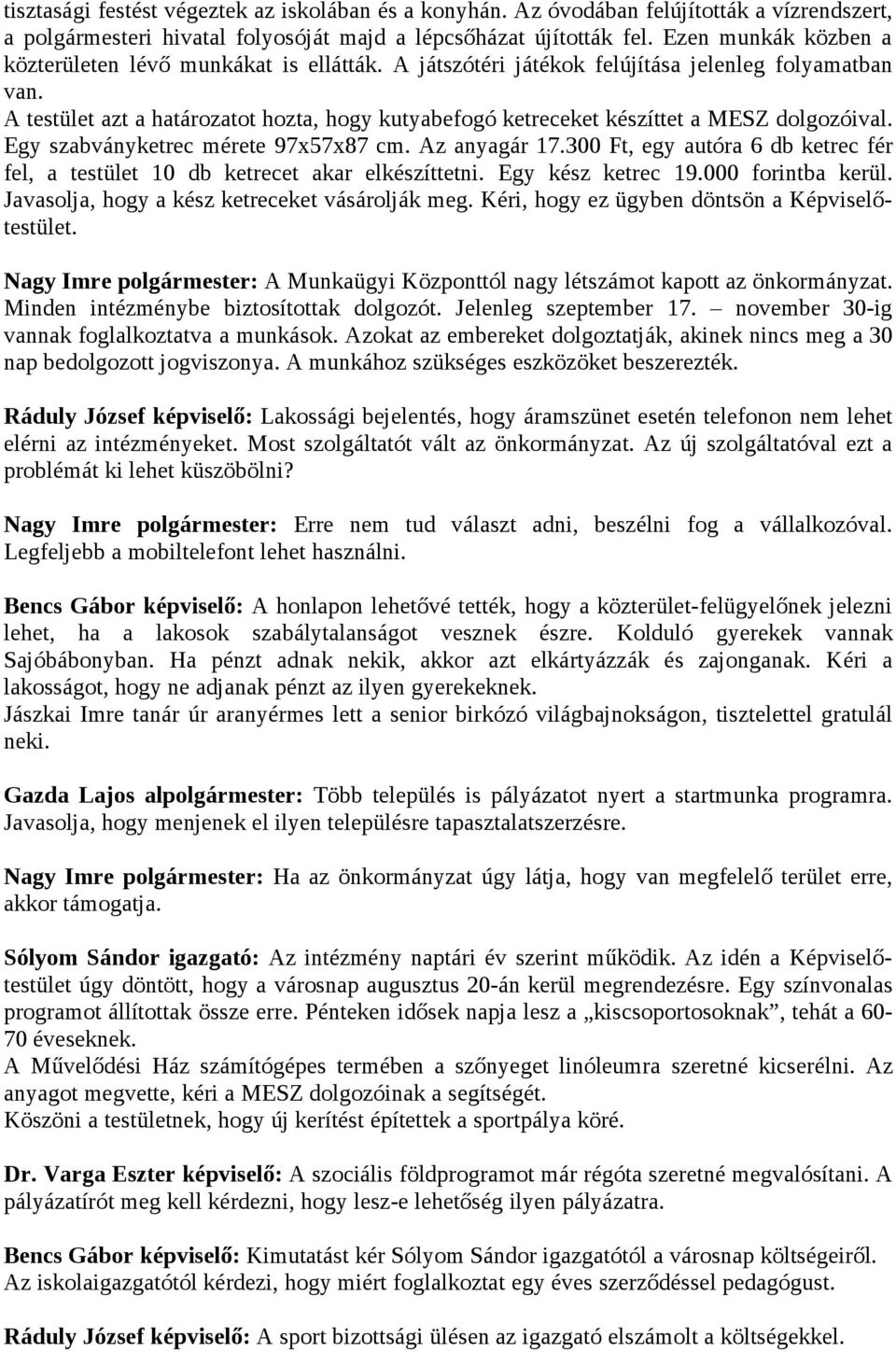 A testület azt a határozatot hozta, hogy kutyabefogó ketreceket készíttet a MESZ dolgozóival. Egy szabványketrec mérete 97x57x87 cm. Az anyagár 17.