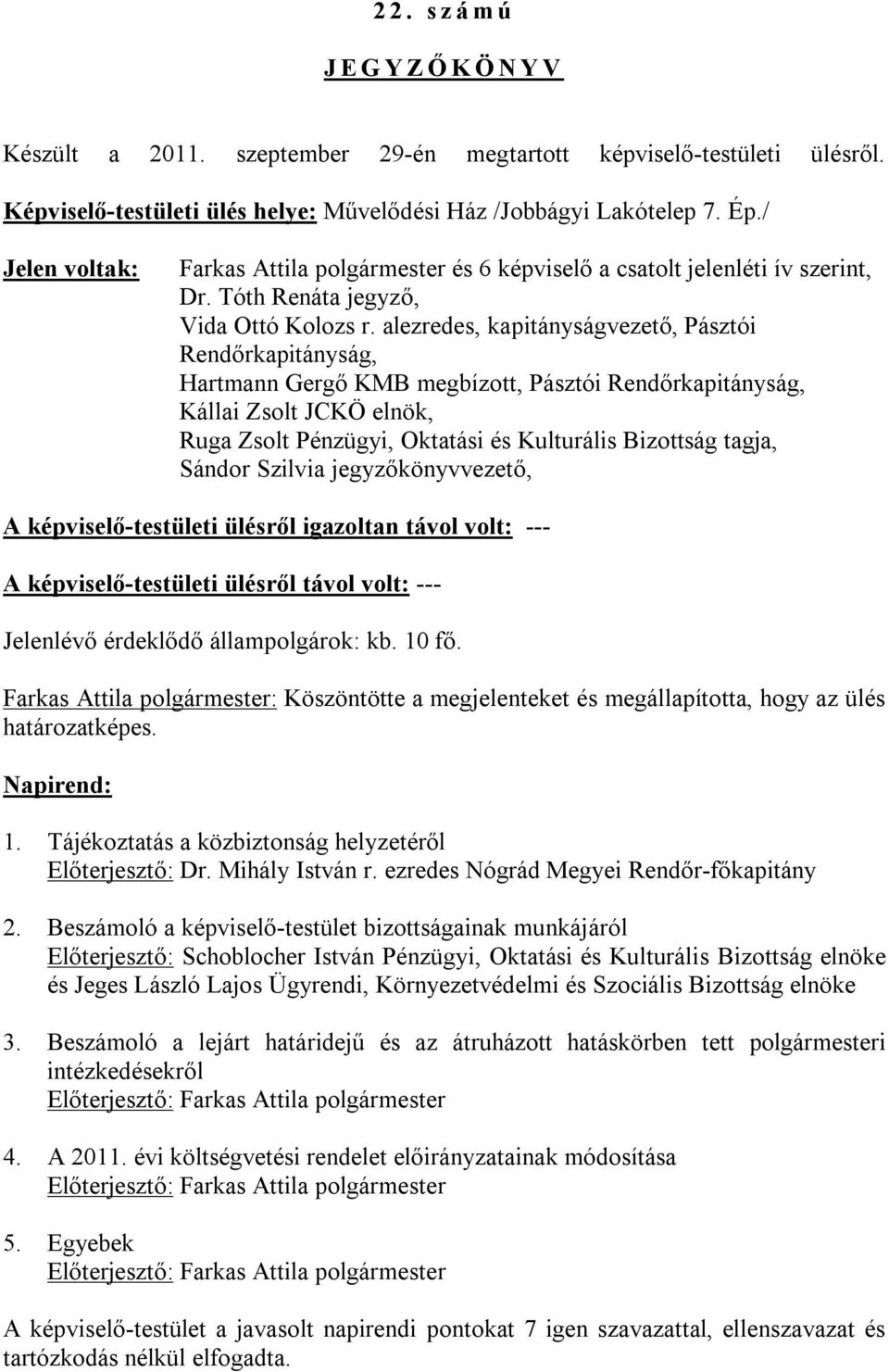 alezredes, kapitányságvezető, Pásztói Rendőrkapitányság, Hartmann Gergő KMB megbízott, Pásztói Rendőrkapitányság, Kállai Zsolt JCKÖ elnök, Ruga Zsolt Pénzügyi, Oktatási és Kulturális Bizottság tagja,