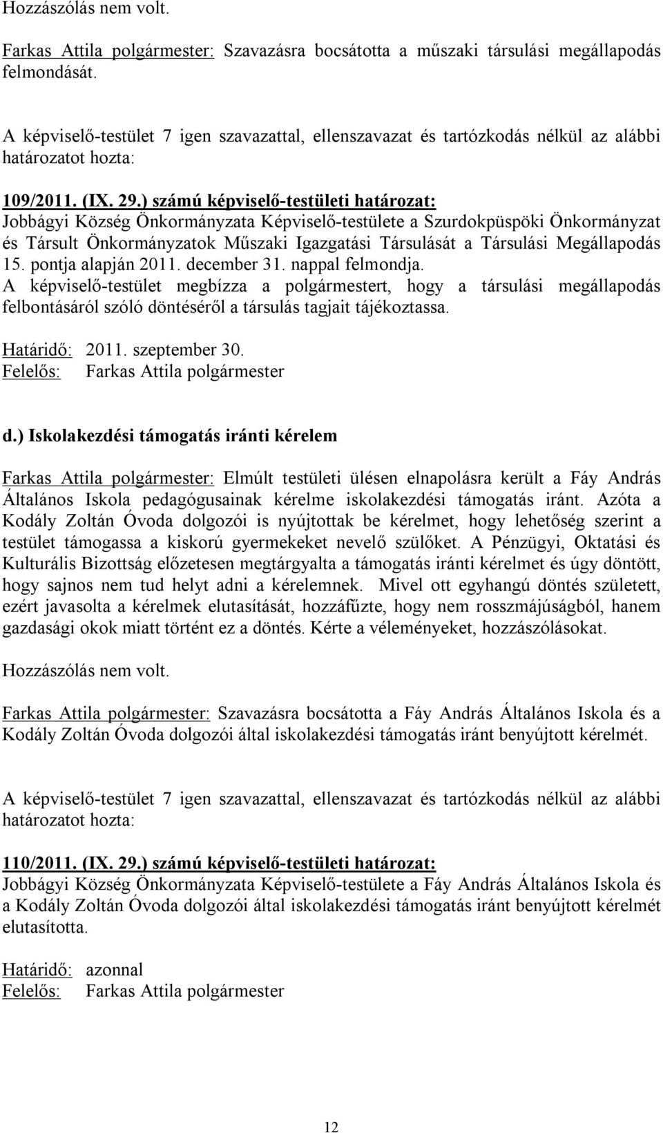 ) számú képviselő-testületi határozat: Jobbágyi Község Önkormányzata Képviselő-testülete a Szurdokpüspöki Önkormányzat és Társult Önkormányzatok Műszaki Igazgatási Társulását a Társulási Megállapodás