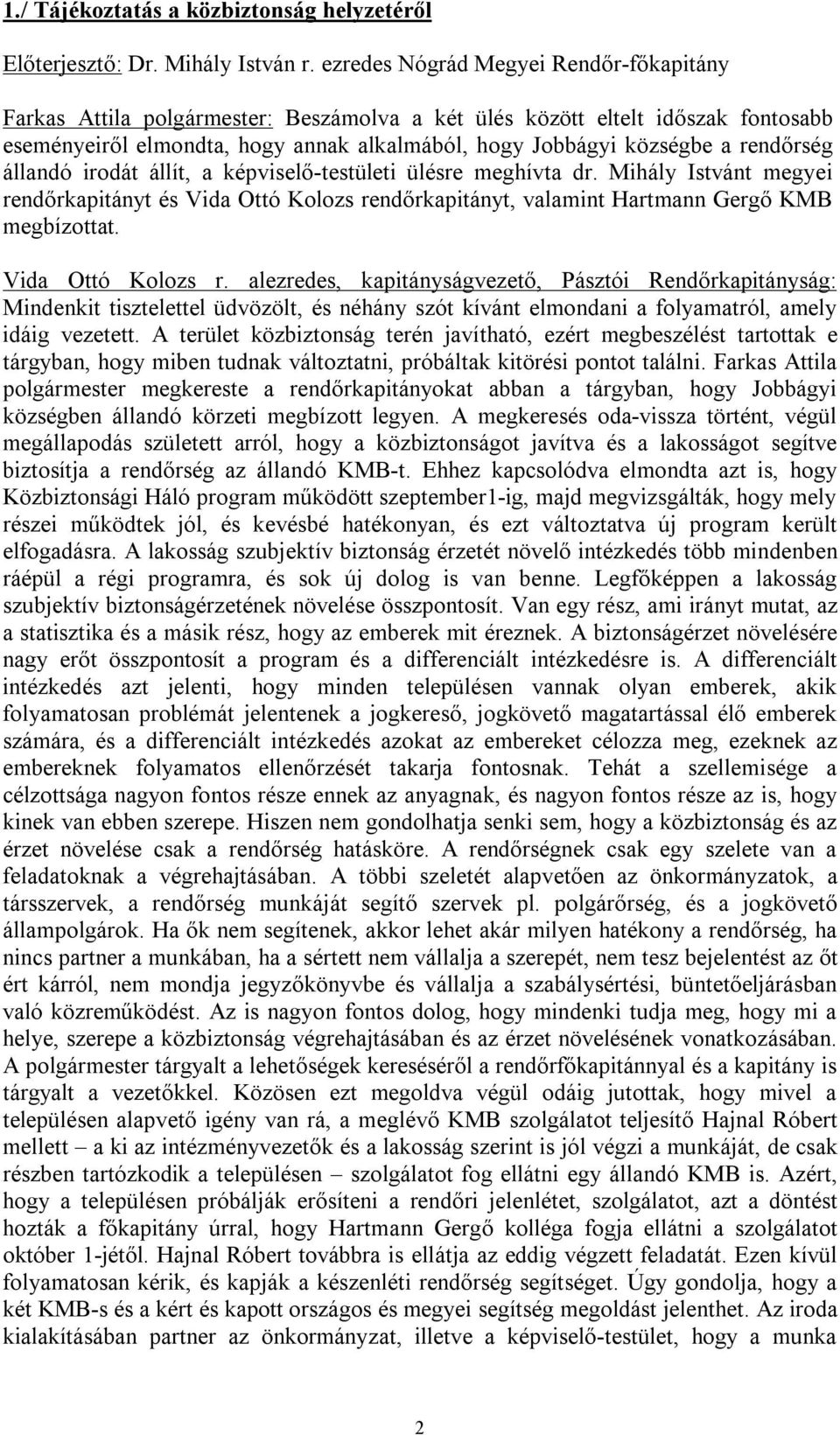 rendőrség állandó irodát állít, a képviselő-testületi ülésre meghívta dr. Mihály Istvánt megyei rendőrkapitányt és Vida Ottó Kolozs rendőrkapitányt, valamint Hartmann Gergő KMB megbízottat.