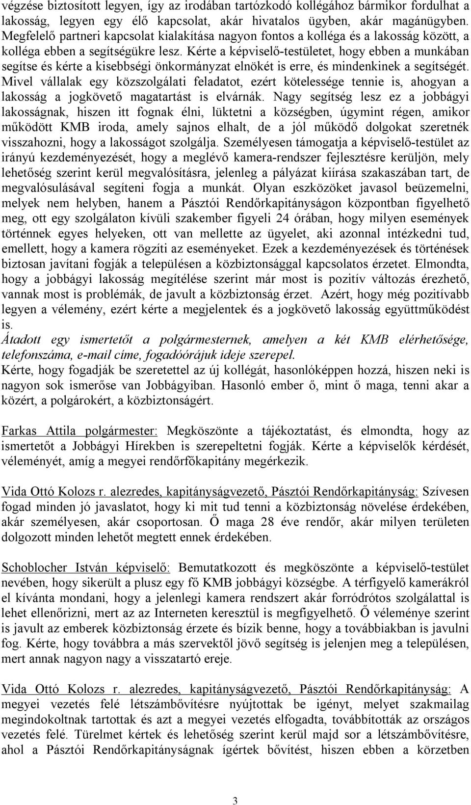 Kérte a képviselő-testületet, hogy ebben a munkában segítse és kérte a kisebbségi önkormányzat elnökét is erre, és mindenkinek a segítségét.