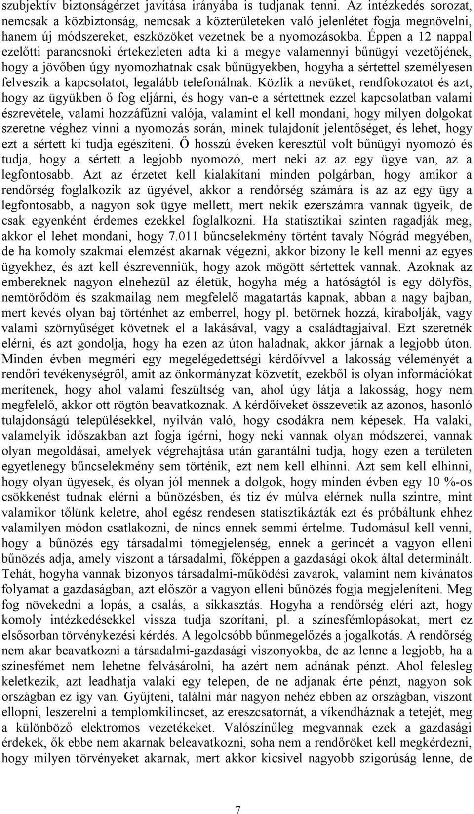 Éppen a 12 nappal ezelőtti parancsnoki értekezleten adta ki a megye valamennyi bűnügyi vezetőjének, hogy a jövőben úgy nyomozhatnak csak bűnügyekben, hogyha a sértettel személyesen felveszik a