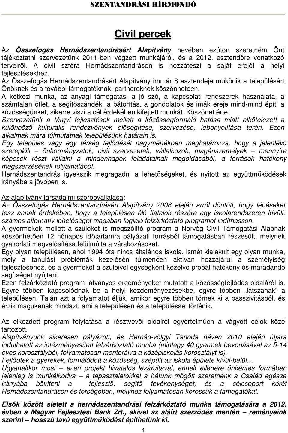 Az Összefogás Hernádszentandrásért Alapítvány immár 8 esztendeje mőködik a településért Önöknek és a további támogatóknak, partnereknek köszönhetıen.