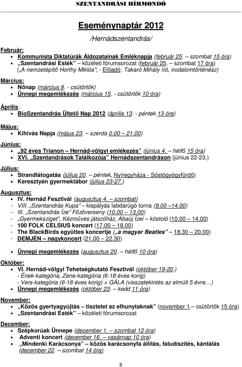 - csütörtök 10 óra) Április: BioSzentandrás Ültetı Nap 2012 (április 13. - péntek 13 óra) Május: Kihívás Napja (május 23. szerda 0.00 21.00) Június: 92 éves Trianon Hernád-völgyi emlékezés (június 4.